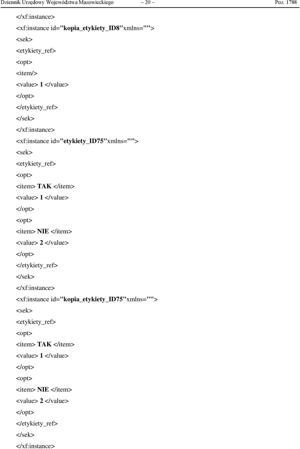 </xf:instance> <xf:instance id="etykiety_id75"xmlns=""> <sek> <etykiety_ref> <opt> <item> TAK </item> <value> 1 </value> </opt> <opt> <item> NIE </item>