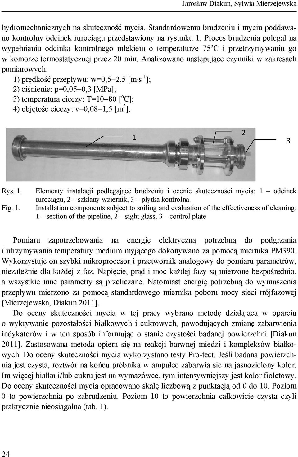 Analizowano następujące czynniki w zakresach pomiarowych: 1) prędkość przepływu: w=0,5 2,5 [m s -1 ]; 2) ciśnienie: p=0,05 0,3 [MPa]; 3) temperatura cieczy: T=10 80 [ o C]; 4) objętość cieczy: v=0,08