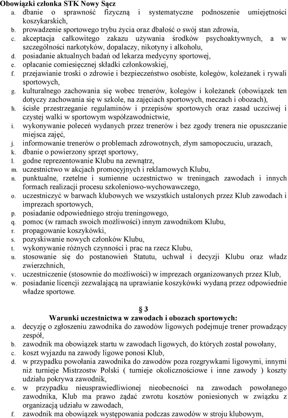 opłacanie comiesięcznej składki członkowskiej, f. przejawianie troski o zdrowie i bezpieczeństwo osobiste, kolegów, koleżanek i rywali sportowych, g.