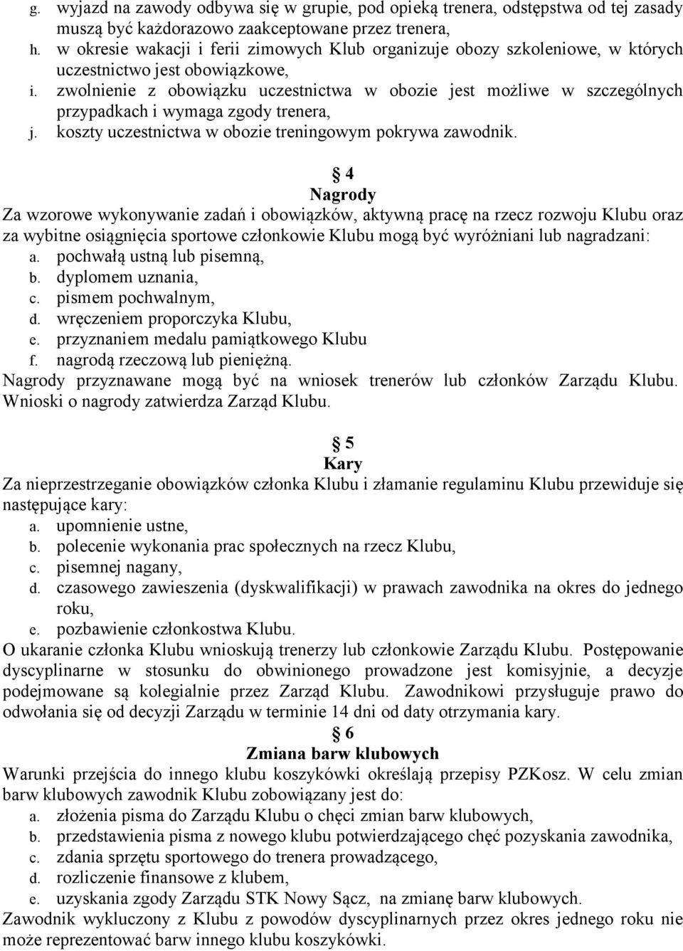 zwolnienie z obowiązku uczestnictwa w obozie jest możliwe w szczególnych przypadkach i wymaga zgody trenera, j. koszty uczestnictwa w obozie treningowym pokrywa zawodnik.