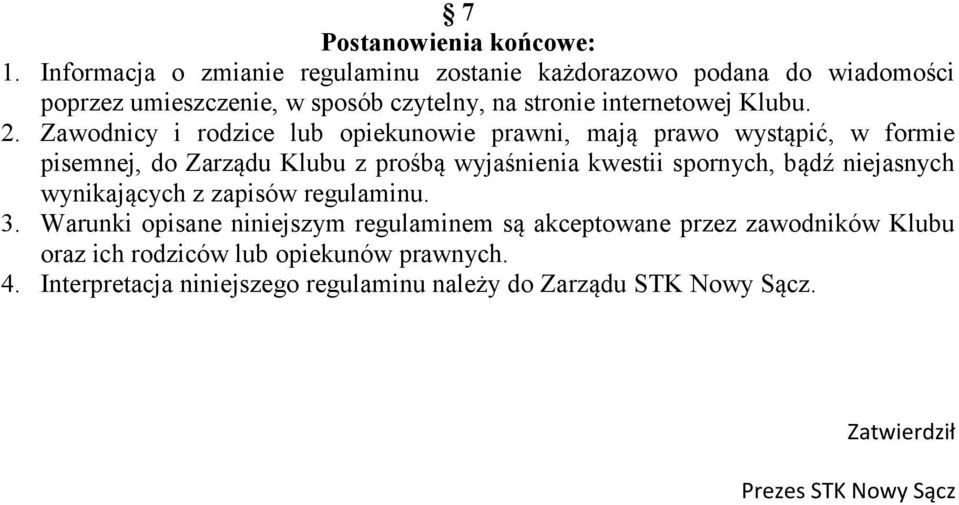 Zawodnicy i rodzice lub opiekunowie prawni, mają prawo wystąpić, w formie pisemnej, do Zarządu Klubu z prośbą wyjaśnienia kwestii spornych, bądź