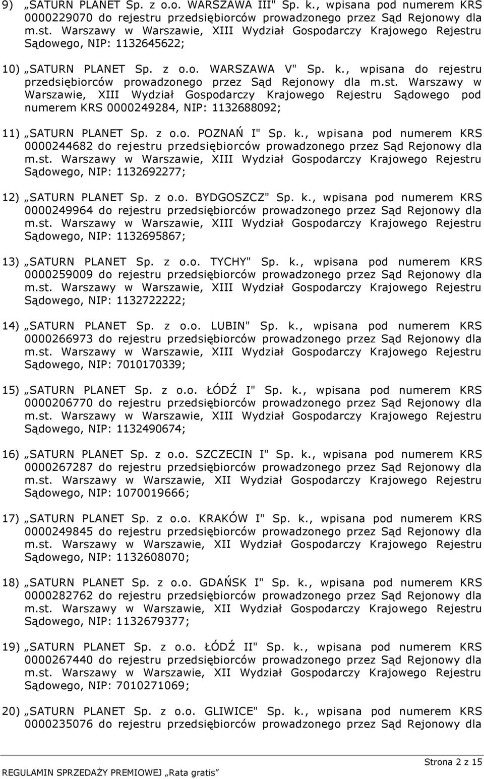 z o.o. POZNAŃ I" Sp. k., wpisana pod numerem KRS 0000244682 do rejestru przedsiębiorców prowadzonego przez Sąd Rejonowy dla Sądowego, NIP: 1132692277; 12) SATURN PLANET Sp. z o.o. BYDGOSZCZ" Sp. k., wpisana pod numerem KRS 0000249964 do rejestru przedsiębiorców prowadzonego przez Sąd Rejonowy dla Sądowego, NIP: 1132695867; 13) SATURN PLANET Sp.