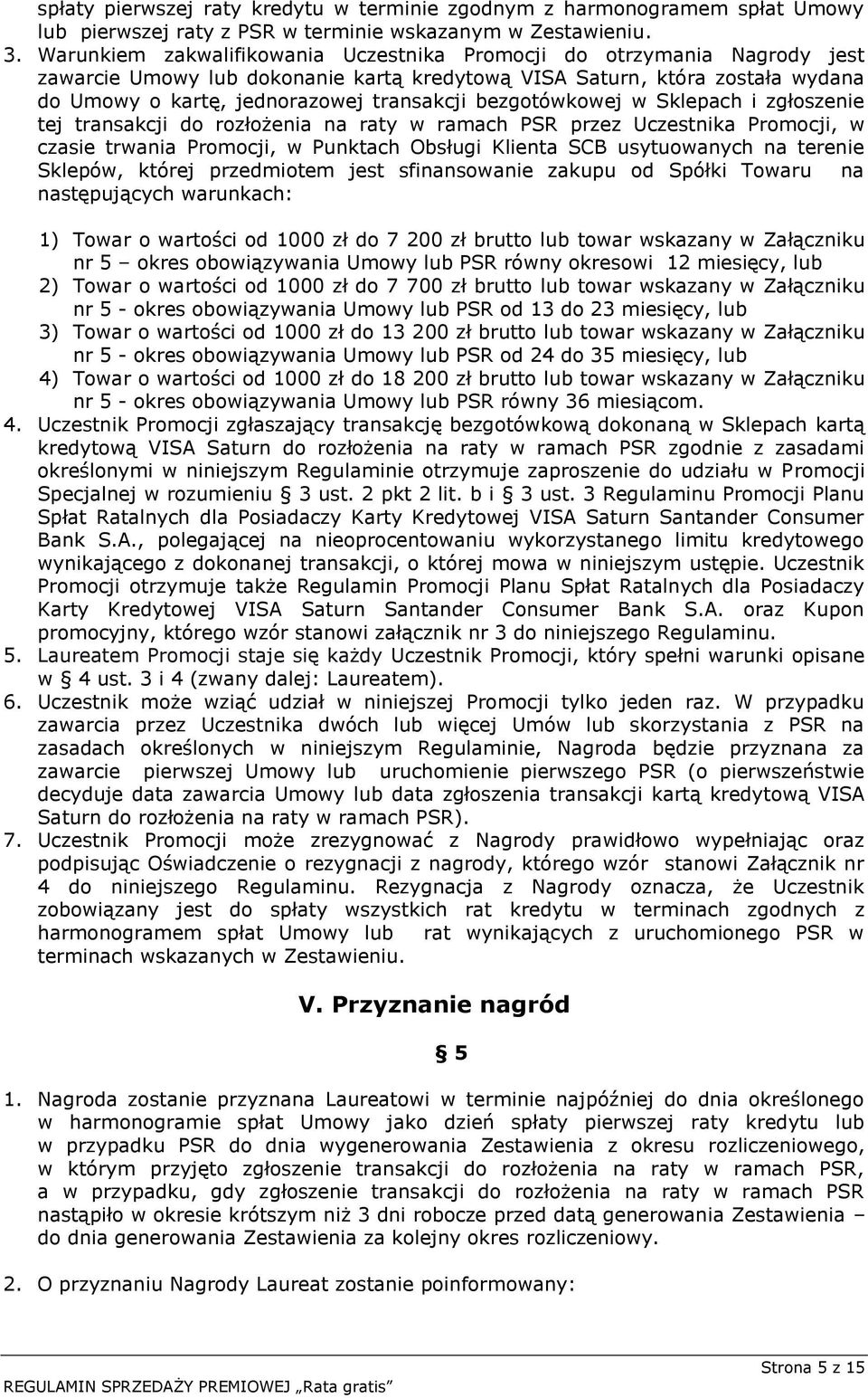 bezgotówkowej w Sklepach i zgłoszenie tej transakcji do rozłożenia na raty w ramach PSR przez Uczestnika Promocji, w czasie trwania Promocji, w Punktach Obsługi Klienta SCB usytuowanych na terenie