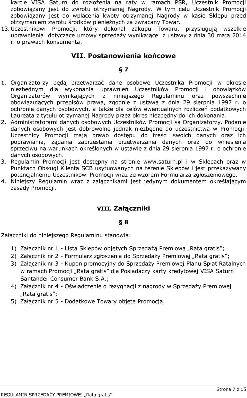 Uczestnikowi Promocji, który dokonał zakupu Towaru, przysługują wszelkie uprawnienia dotyczące umowy sprzedaży wynikające z ustawy z dnia 30 maja 2014 r. o prawach konsumenta. VII.