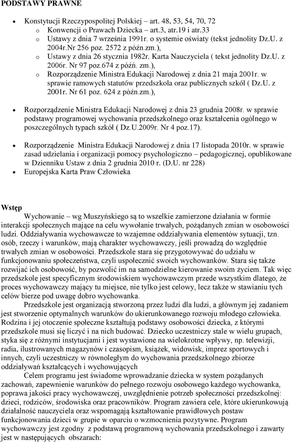 ), o Rozporządzenie Ministra Edukacji Narodowej z dnia 21 maja 2001r. w sprawie ramowych statutów przedszkola oraz publicznych szkól ( Dz.U. z 2001r. Nr 61 poz. 624 z późn.zm.