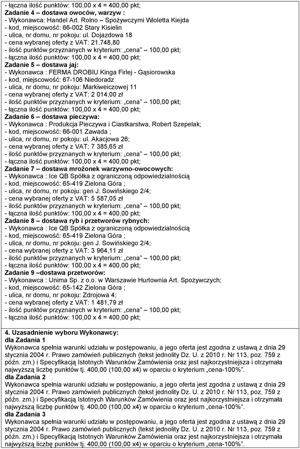 748,80 Zadanie 5 dostawa jaj: - Wykonawca : FERMA DROBIU Kinga Firlej - Gąsiorowska - kod, miejscowość: 67-106 Niedoradz - ulica, nr domu, nr pokoju: Markiweiczowej 11 - cena wybranej oferty z VAT: 2