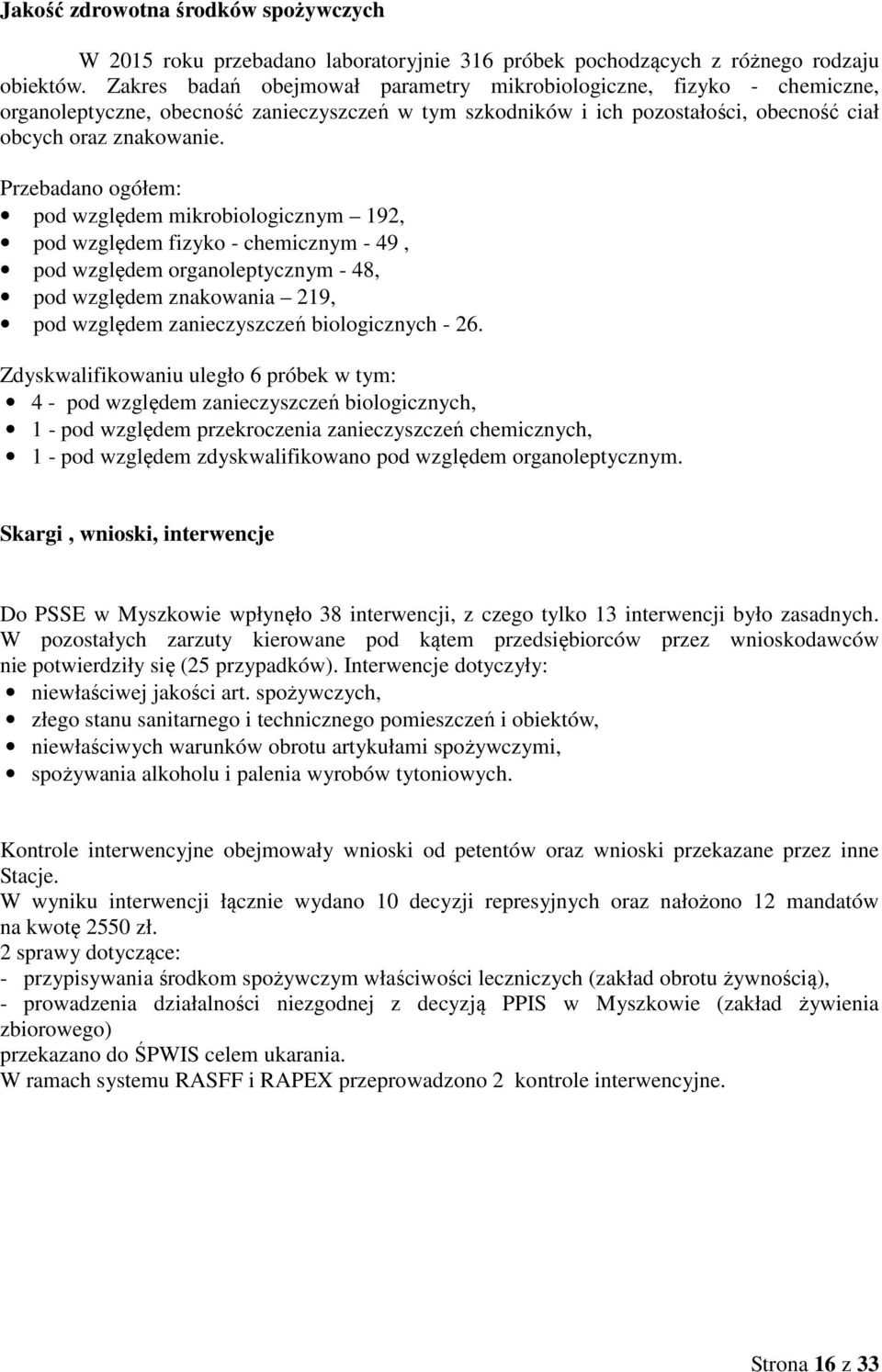 Przebadano ogółem: pod względem mikrobiologicznym 192, pod względem fizyko - chemicznym - 49, pod względem organoleptycznym - 48, pod względem znakowania 219, pod względem zanieczyszczeń