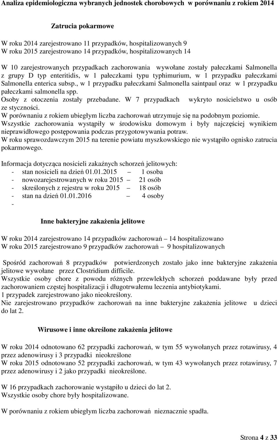 pałeczkami Salmonella enterica subsp., w 1 przypadku pałeczkami Salmonella saintpaul oraz w 1 przypadku pałeczkami salmonella spp. Osoby z otoczenia zostały przebadane.