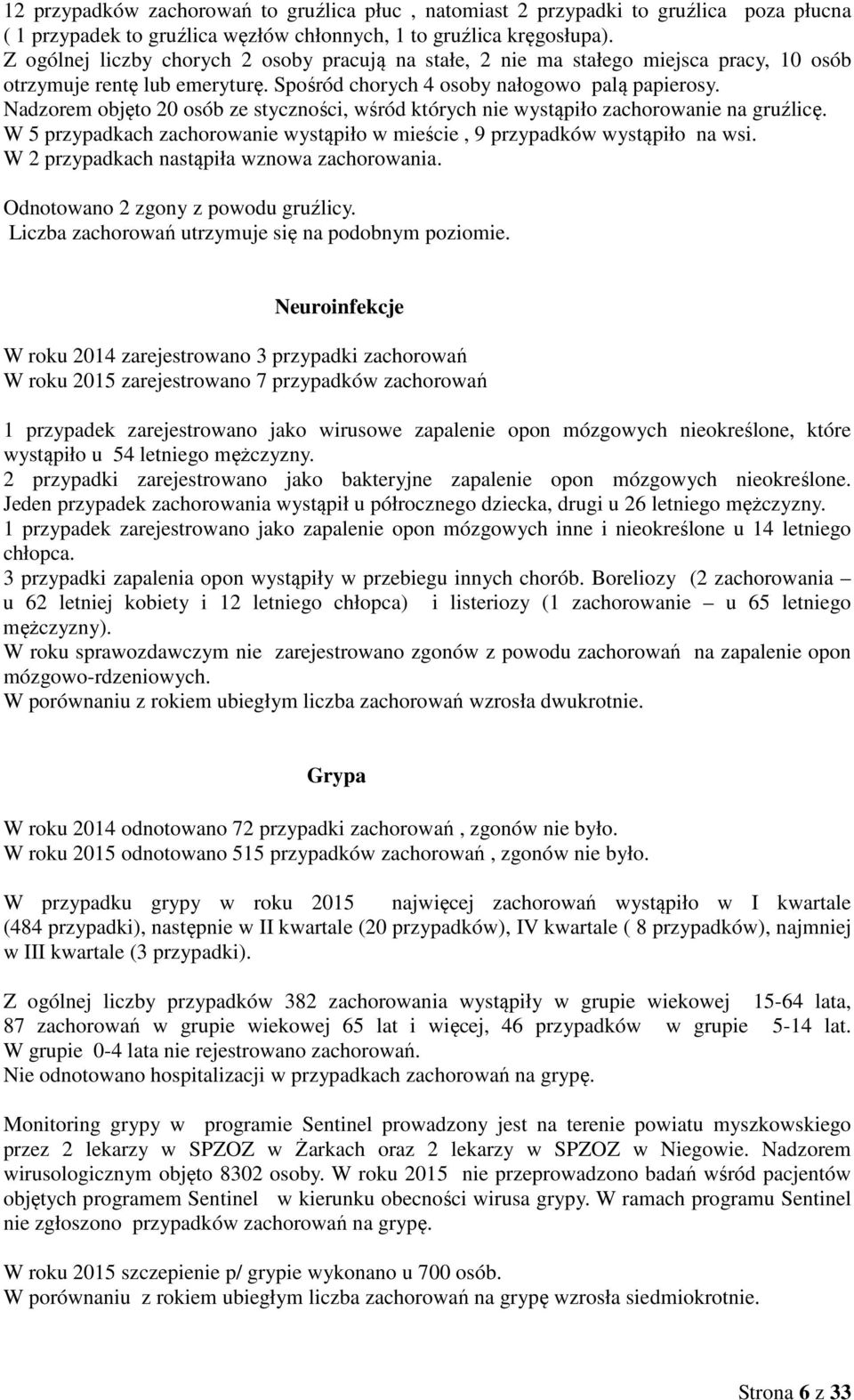 Nadzorem objęto 20 osób ze styczności, wśród których nie wystąpiło zachorowanie na gruźlicę. W 5 przypadkach zachorowanie wystąpiło w mieście, 9 przypadków wystąpiło na wsi.