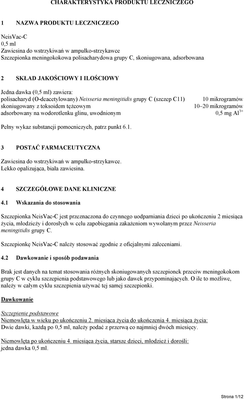 20 mikrogramów adsorbowany na wodorotlenku glinu, uwodnionym 0,5 mg Al 3+ Pełny wykaz substancji pomocniczych, patrz punkt 6.1. 3 POSTAĆ FARMACEUTYCZNA Zawiesina do wstrzykiwań w ampułkostrzykawce.