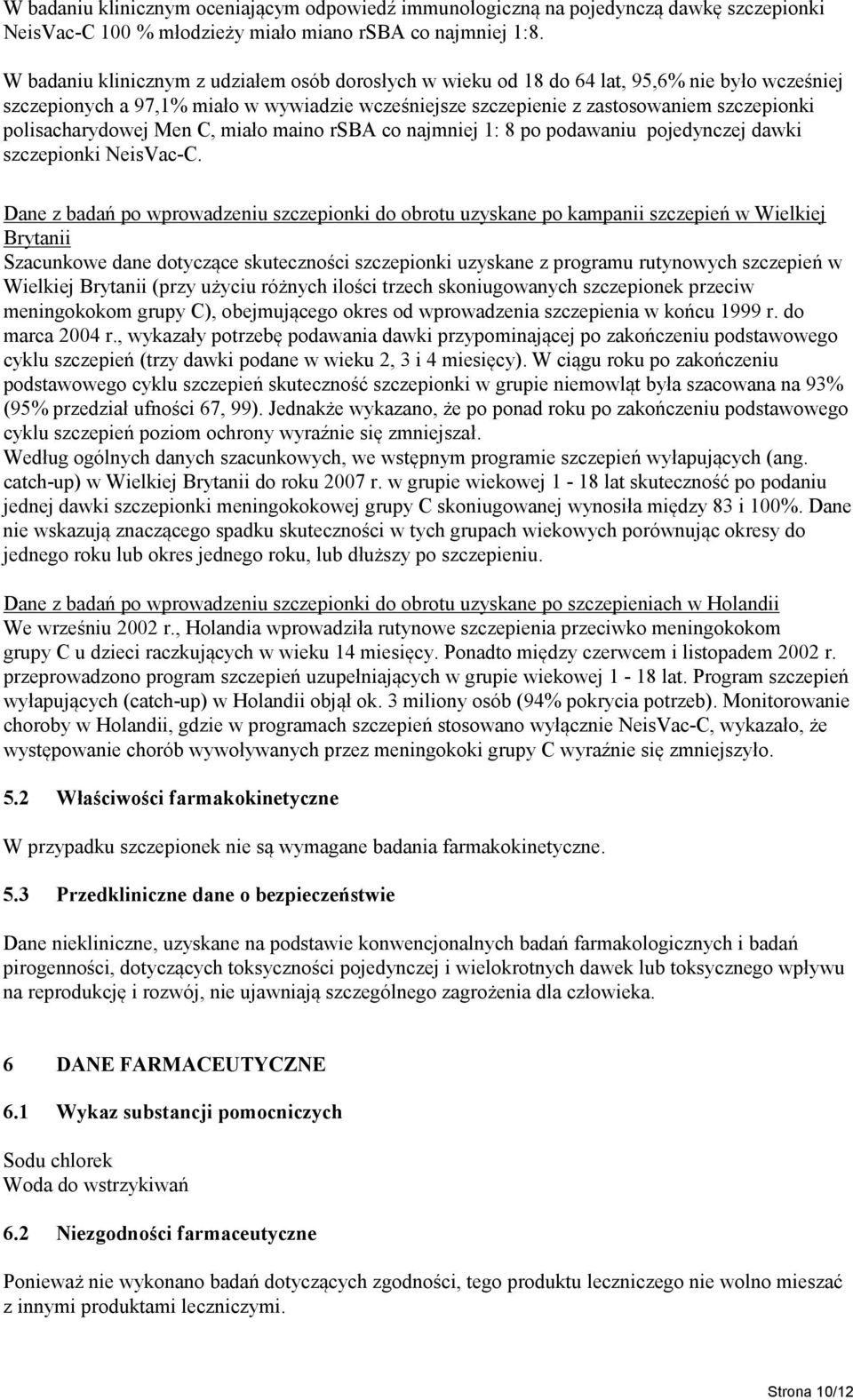 polisacharydowej Men C, miało maino rsba co najmniej 1: 8 po podawaniu pojedynczej dawki szczepionki NeisVacC.