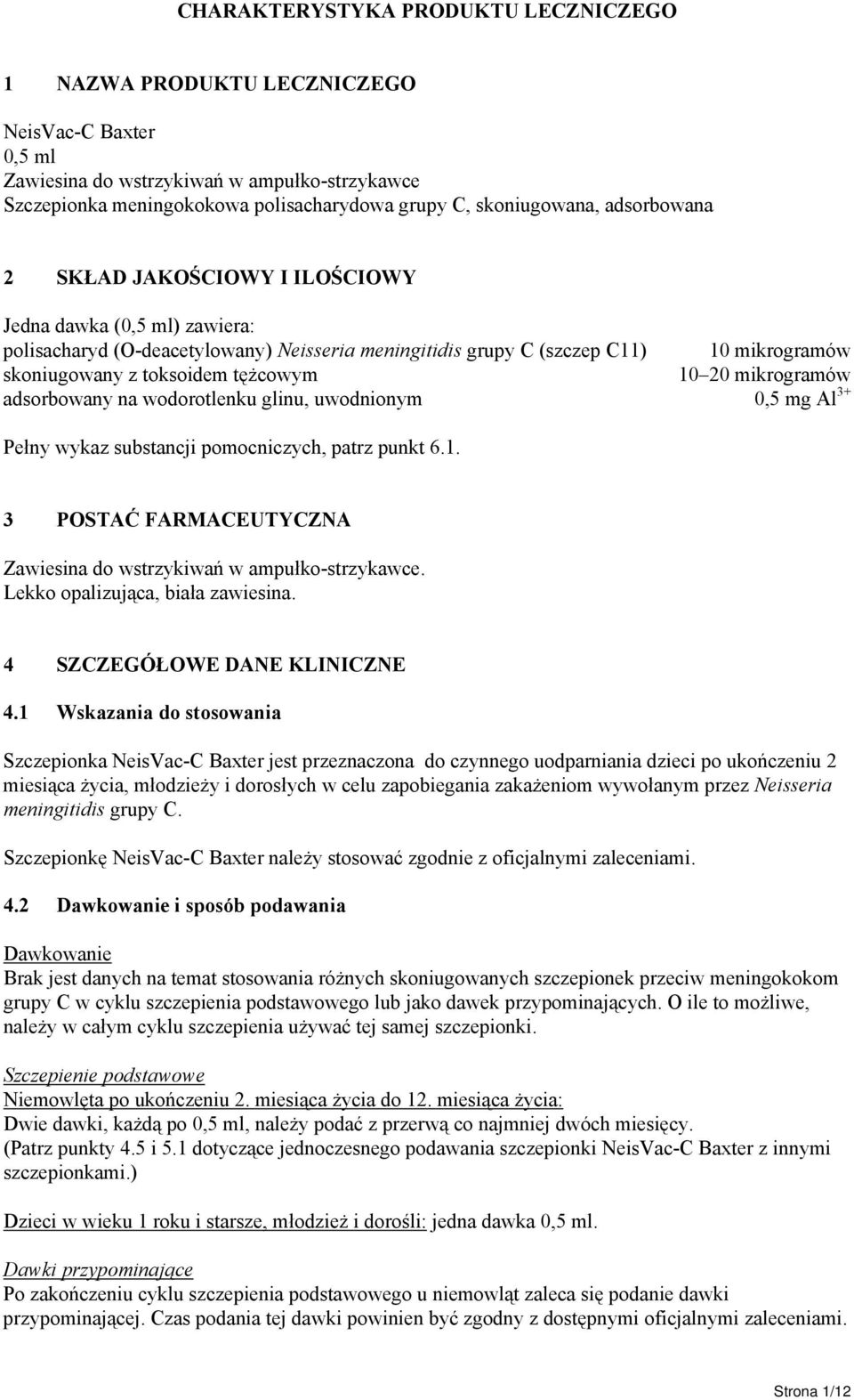 20 mikrogramów adsorbowany na wodorotlenku glinu, uwodnionym 0,5 mg Al 3+ Pełny wykaz substancji pomocniczych, patrz punkt 6.1. 3 POSTAĆ FARMACEUTYCZNA Zawiesina do wstrzykiwań w ampułkostrzykawce.