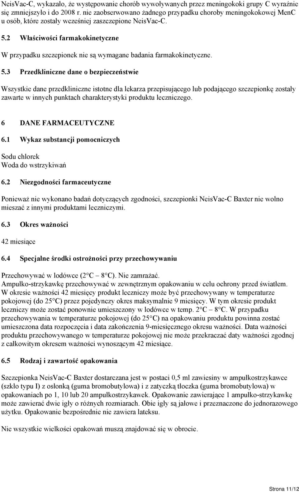 2 Właściwości farmakokinetyczne W przypadku szczepionek nie są wymagane badania farmakokinetyczne. 5.