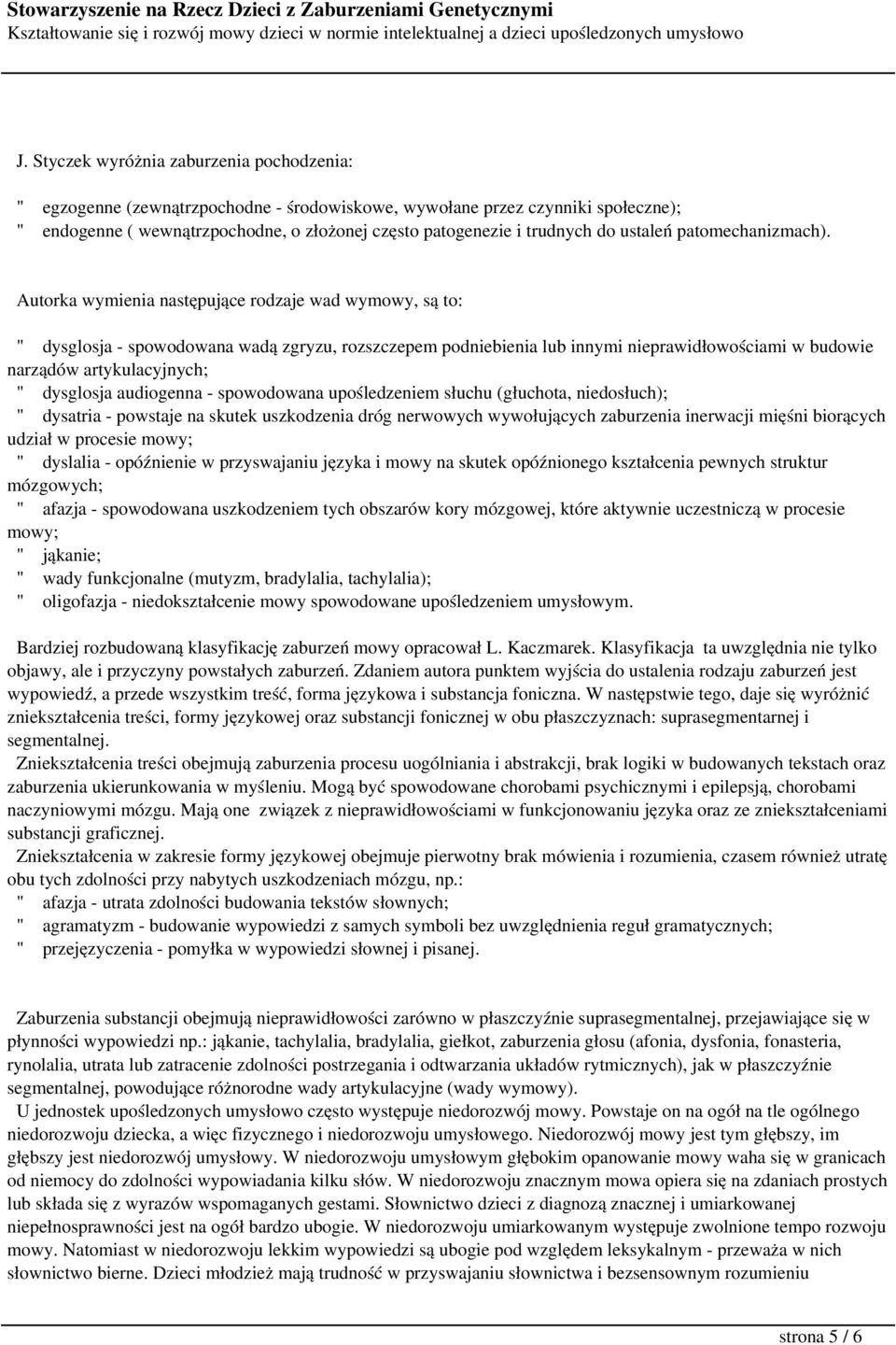 Autorka wymienia następujące rodzaje wad wymowy, są to: " dysglosja - spowodowana wadą zgryzu, rozszczepem podniebienia lub innymi nieprawidłowościami w budowie narządów artykulacyjnych; " dysglosja