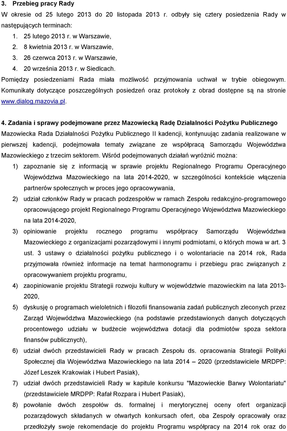 Komunikaty dotyczące poszczególnych posiedzeń oraz protokoły z obrad dostępne są na stronie www.dialog.mazovia.pl. 4.