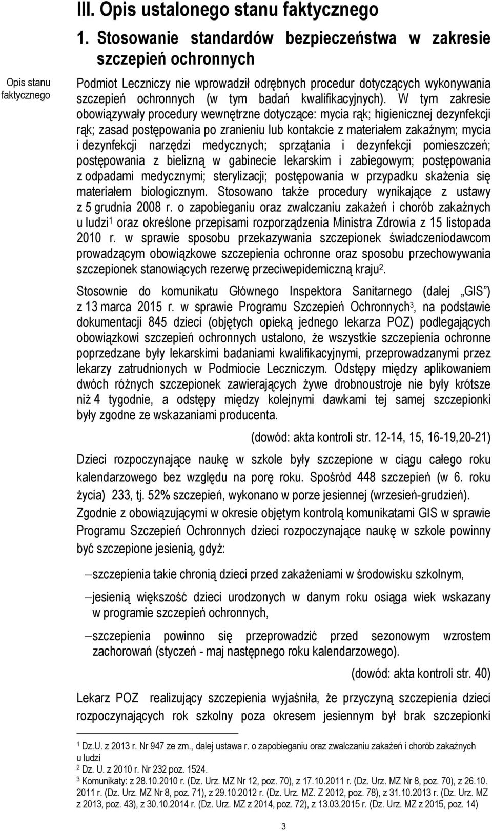 W tym zakresie obowiązywały procedury wewnętrzne dotyczące: mycia rąk; higienicznej dezynfekcji rąk; zasad postępowania po zranieniu lub kontakcie z materiałem zakaźnym; mycia i dezynfekcji narzędzi