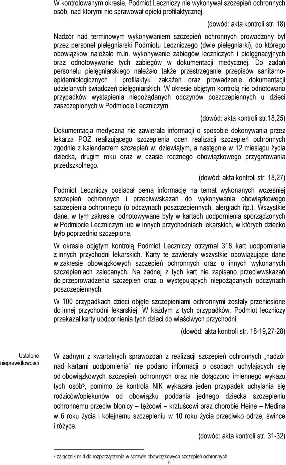 Do zadań personelu pielęgniarskiego należało także przestrzeganie przepisów sanitarnoepidemiologicznych i profilaktyki zakażeń oraz prowadzenie dokumentacji udzielanych świadczeń pielęgniarskich.