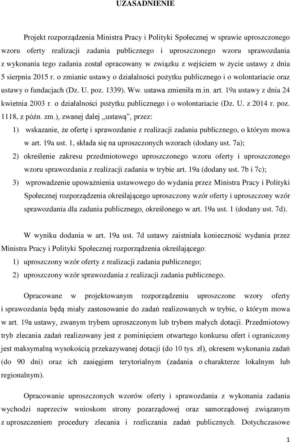 1339). Ww. ustawa zmieniła m.in. art. 19a ustawy z dnia 24 kwietnia 2003 r. o działalności pożytku publicznego i o wolontariacie (Dz. U. z 2014 r. poz. 1118, z późn. zm.), zwanej dalej ustawą, przez: 1) wskazanie, że ofertę i sprawozdanie z realizacji zadania publicznego, o którym mowa w art.