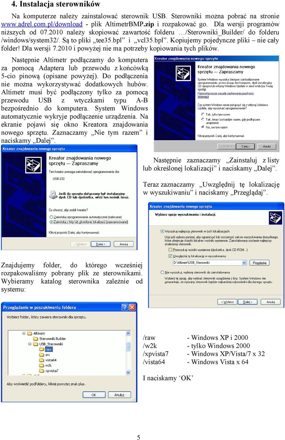 Dla wersji 7.2010 i powyżej nie ma potrzeby kopiowania tych plików. Następnie Altimetr podłączamy do komputera za pomocą Adaptera lub przewodu z końcówką 5-cio pinową (opisane powyżej).