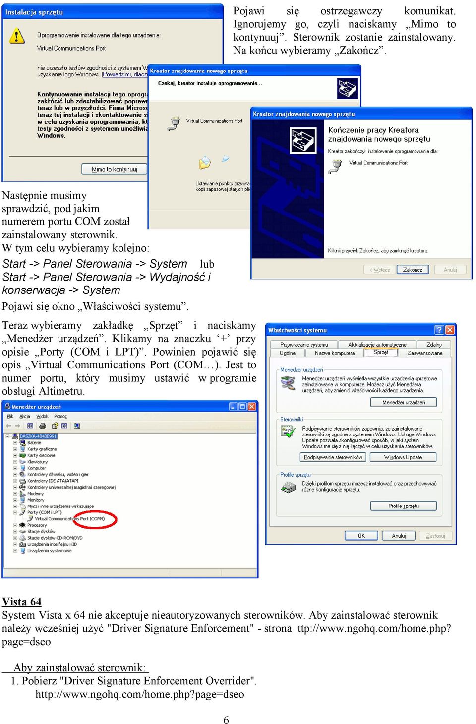 W tym celu wybieramy kolejno: Start -> Panel Sterowania -> System lub Start -> Panel Sterowania -> Wydajność i konserwacja -> System Pojawi się okno Właściwości systemu.