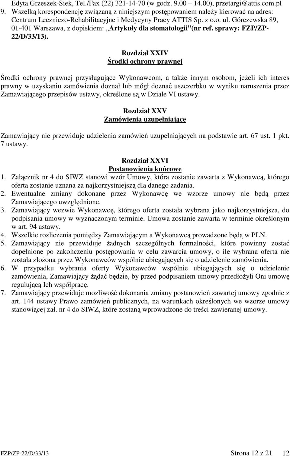 Górczewska 89, 01-401 Warszawa, z dopiskiem: Artykuły dla stomatologii (nr ref. sprawy: FZP/ZP- 22/D/33/13).