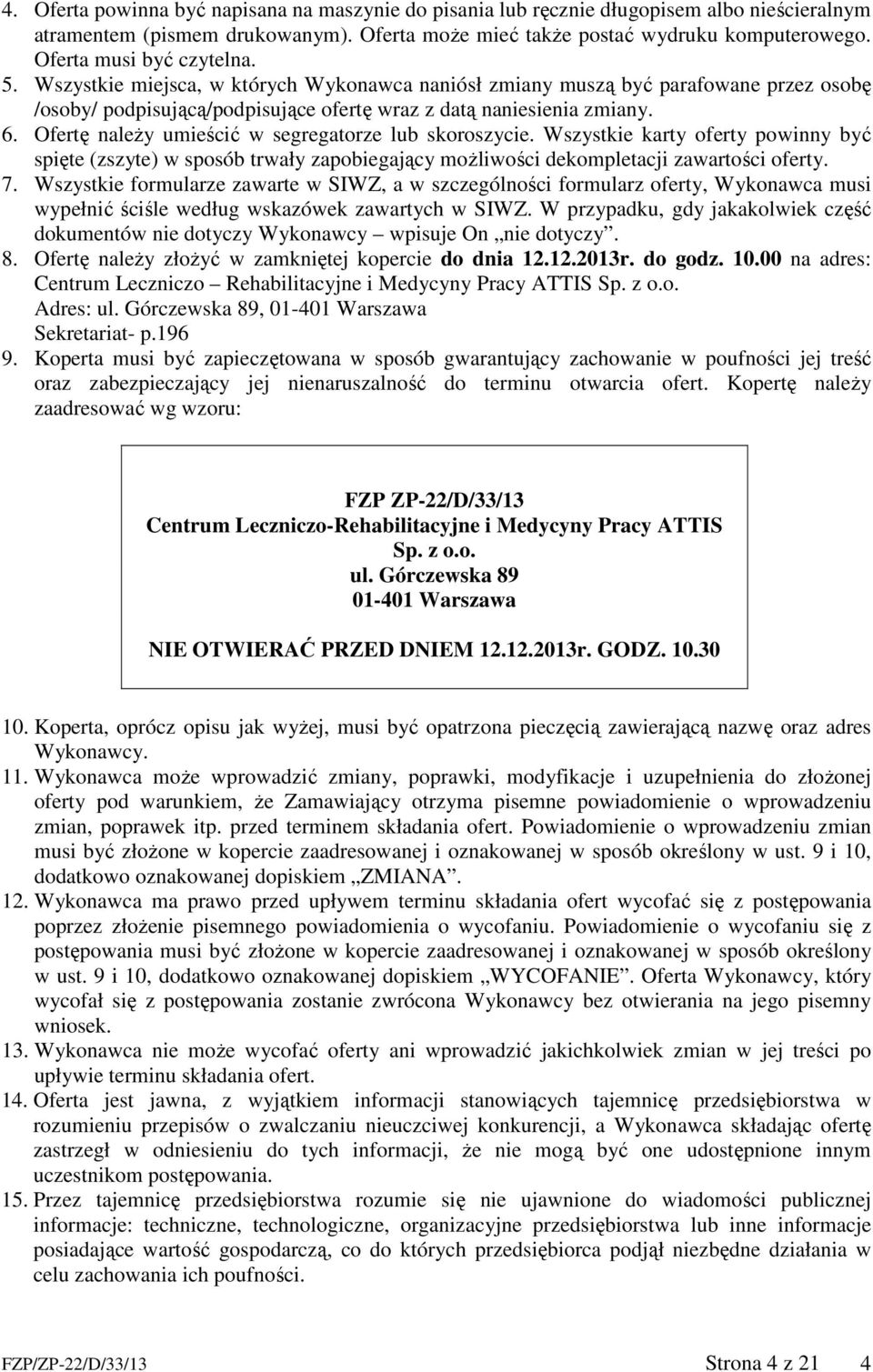 Ofertę należy umieścić w segregatorze lub skoroszycie. Wszystkie karty oferty powinny być spięte (zszyte) w sposób trwały zapobiegający możliwości dekompletacji zawartości oferty. 7.