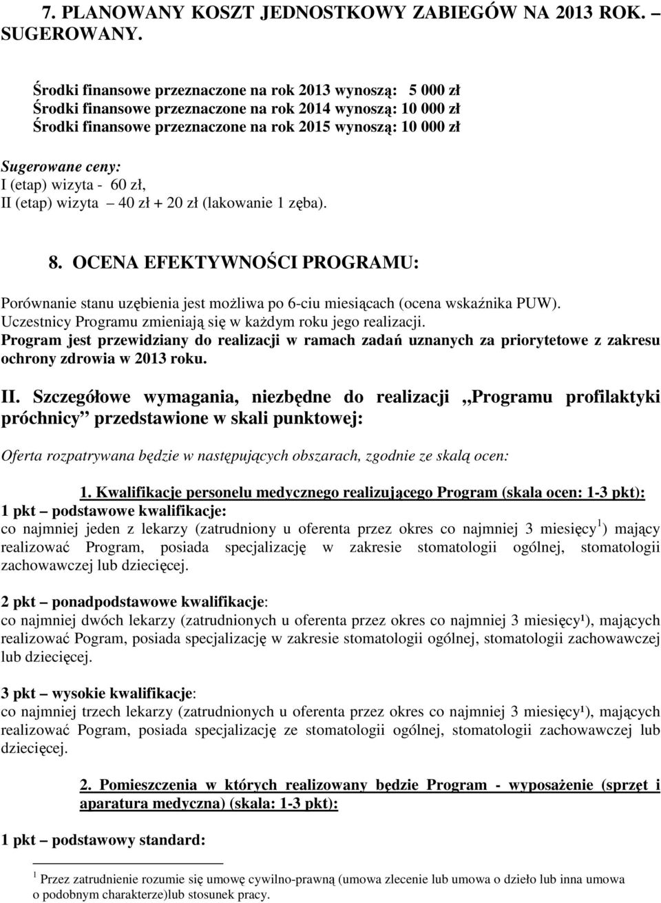 I (etap) wizyta - 60 zł, II (etap) wizyta 40 zł + 20 zł (lakowanie 1 zęba). 8. OCENA EFEKTYWNOŚCI PROGRAMU: Porównanie stanu uzębienia jest moŝliwa po 6-ciu miesiącach (ocena wskaźnika PUW).