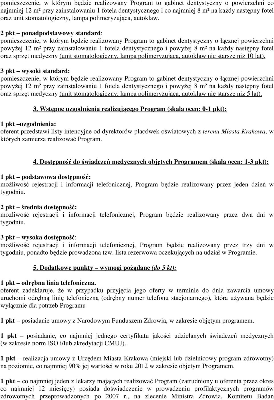 2 pkt ponadpodstawowy standard: pomieszczenie, w którym będzie realizowany Program to gabinet dentystyczny o łącznej powierzchni powyŝej 12 m² przy zainstalowaniu 1 fotela dentystycznego i powyŝej 8