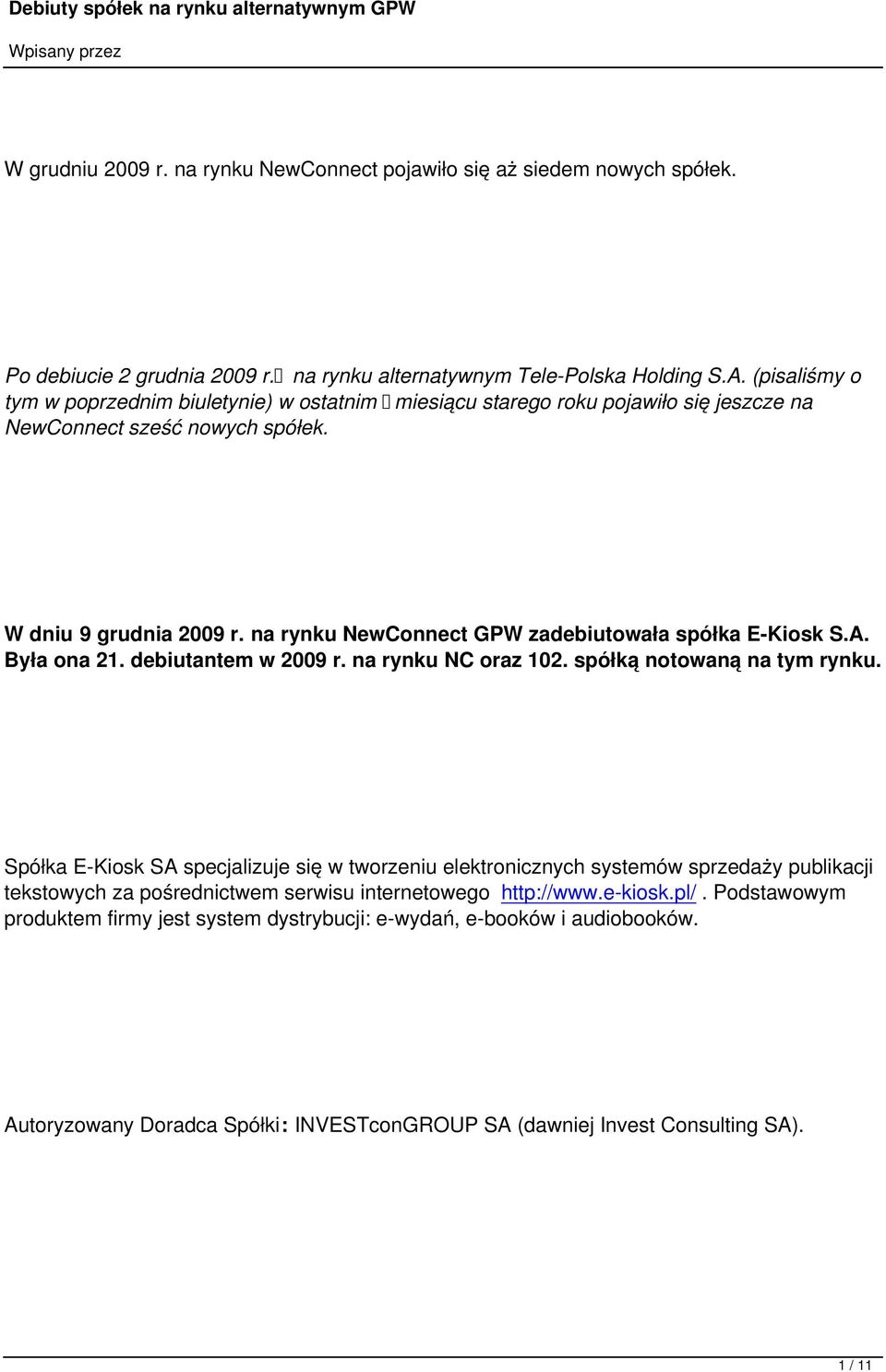 na rynku NewConnect GPW zadebiutowała spółka E-Kiosk S.A. Była ona 21. debiutantem w 2009 r. na rynku NC oraz 102. spółką notowaną na tym rynku.