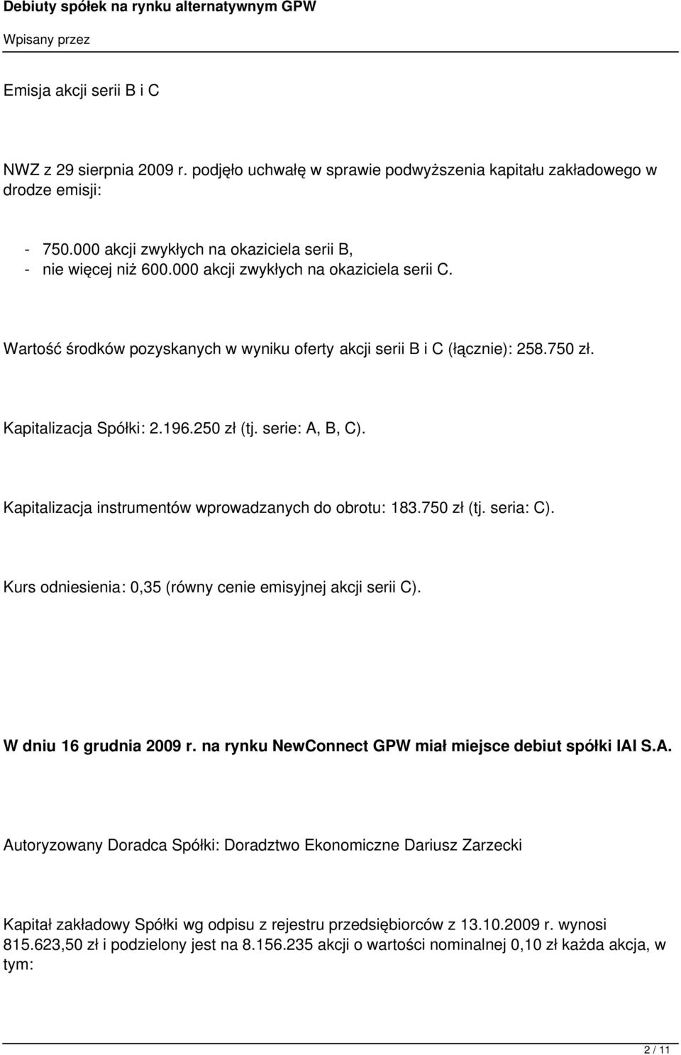 Kapitalizacja instrumentów wprowadzanych do obrotu: 183.750 zł (tj. seria: C). Kurs odniesienia: 0,35 (równy cenie emisyjnej akcji serii C). W dniu 16 grudnia 2009 r.