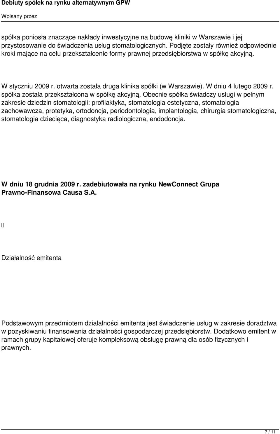 W dniu 4 lutego 2009 r. spółka została przekształcona w spółkę akcyjną.