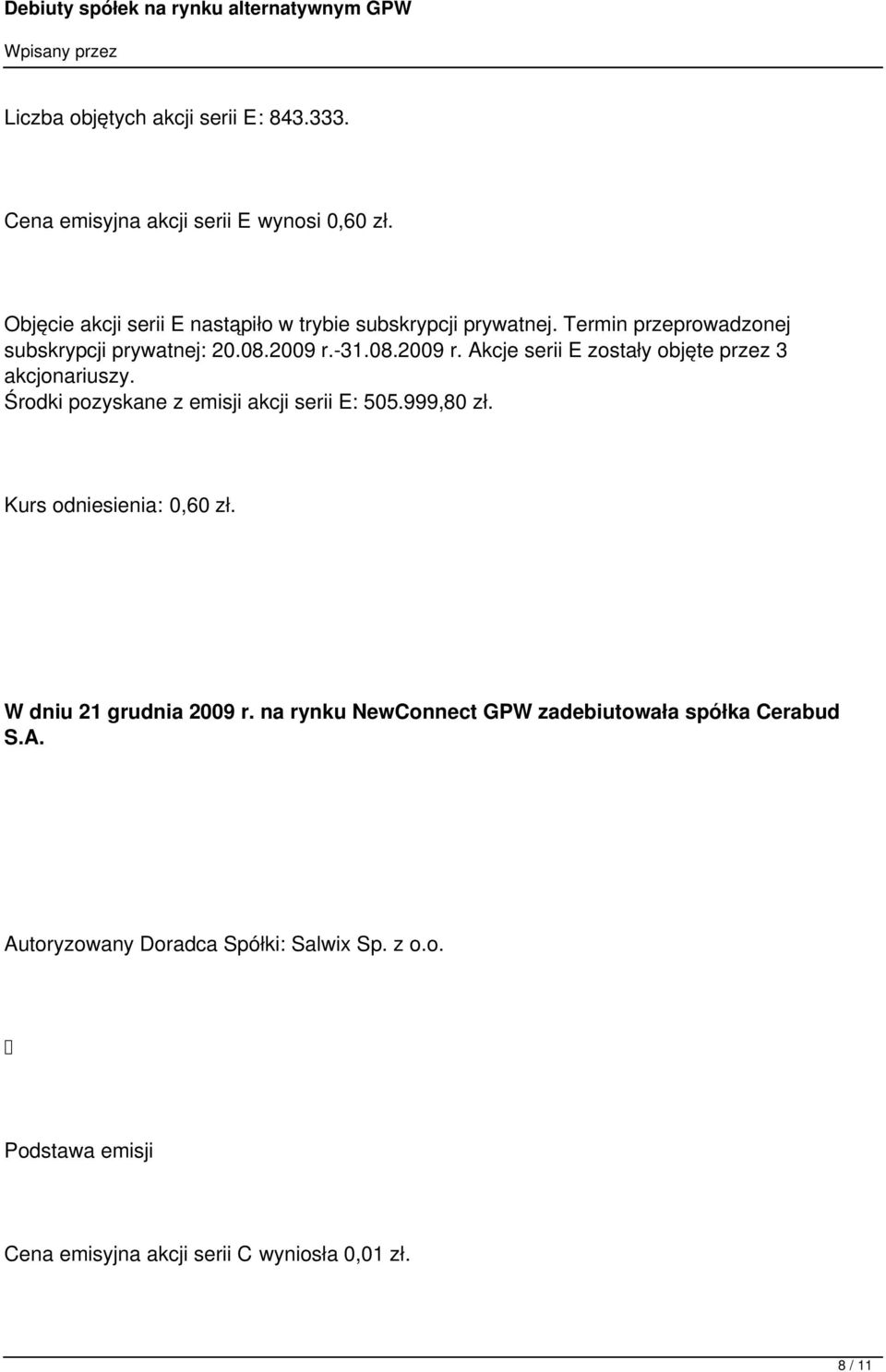 -31.08.2009 r. Akcje serii E zostały objęte przez 3 akcjonariuszy. Środki pozyskane z emisji akcji serii E: 505.999,80 zł.