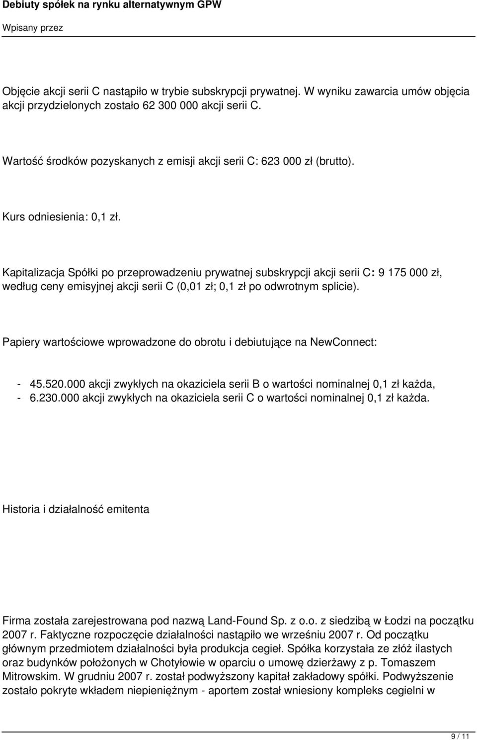 Kapitalizacja Spółki po przeprowadzeniu prywatnej subskrypcji akcji serii C: 9 175 000 zł, według ceny emisyjnej akcji serii C (0,01 zł; 0,1 zł po odwrotnym splicie).