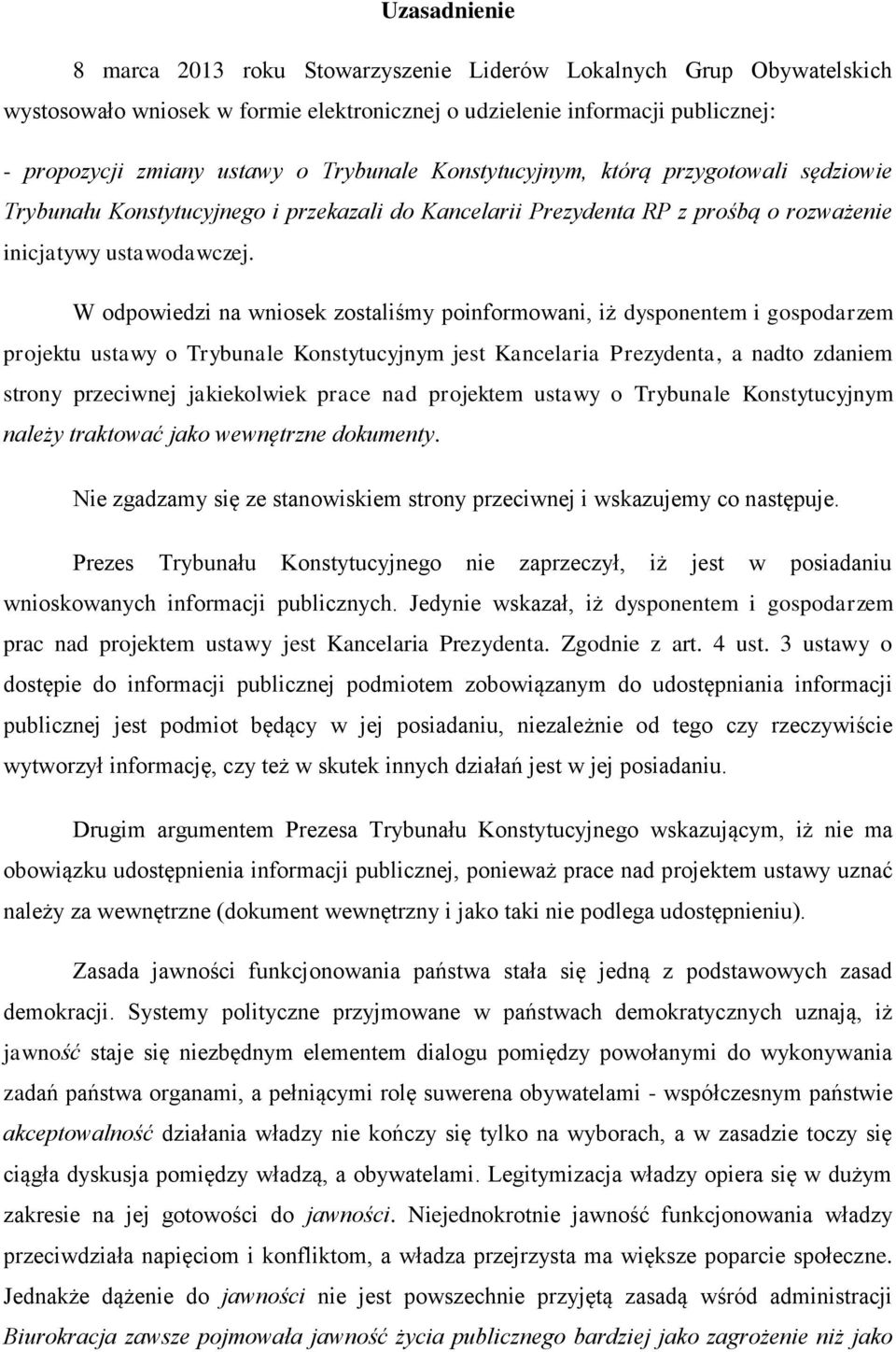 W odpowiedzi na wniosek zostaliśmy poinformowani, iż dysponentem i gospodarzem projektu ustawy o Trybunale Konstytucyjnym jest Kancelaria Prezydenta, a nadto zdaniem strony przeciwnej jakiekolwiek