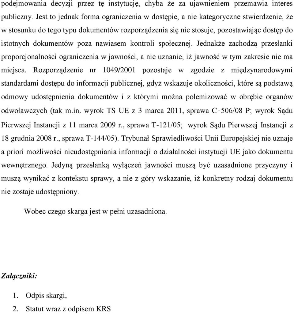 nawiasem kontroli społecznej. Jednakże zachodzą przesłanki proporcjonalności ograniczenia w jawności, a nie uznanie, iż jawność w tym zakresie nie ma miejsca.