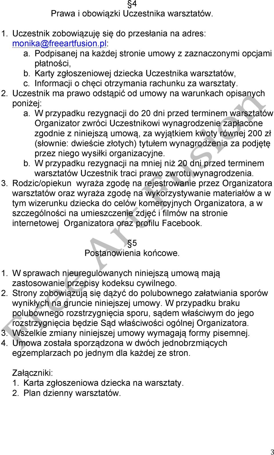 W przypadku rezygnacji do 20 dni przed terminem warsztatów Organizator zwróci Uczestnikowi wynagrodzenie zapłacone zgodnie z niniejszą umową, za wyjątkiem kwoty równej 200 zł (słownie: dwieście