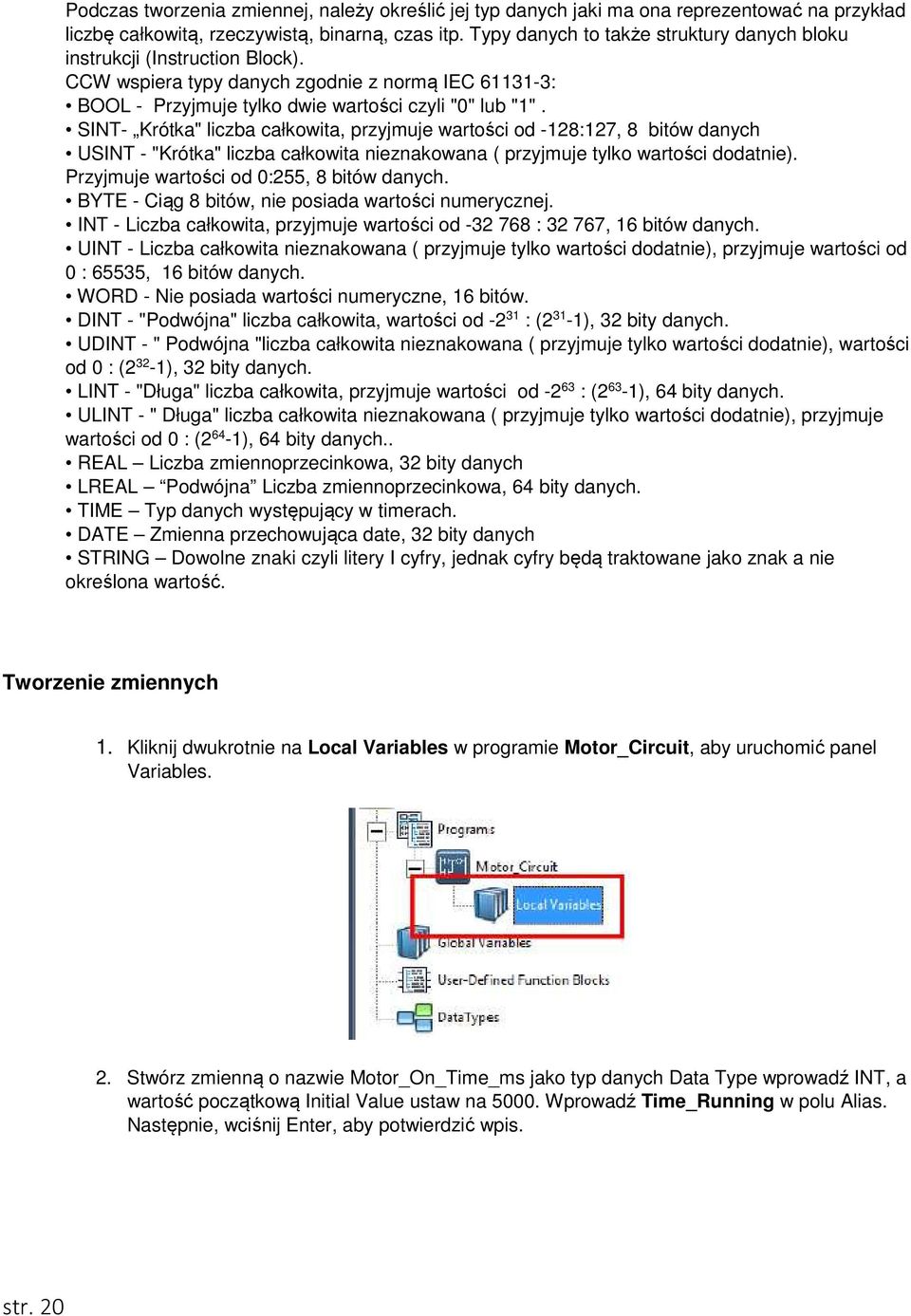 SINT- Krótka" liczba całkowita, przyjmuje wartości od -128:127, 8 bitów danych USINT - "Krótka" liczba całkowita nieznakowana ( przyjmuje tylko wartości dodatnie).