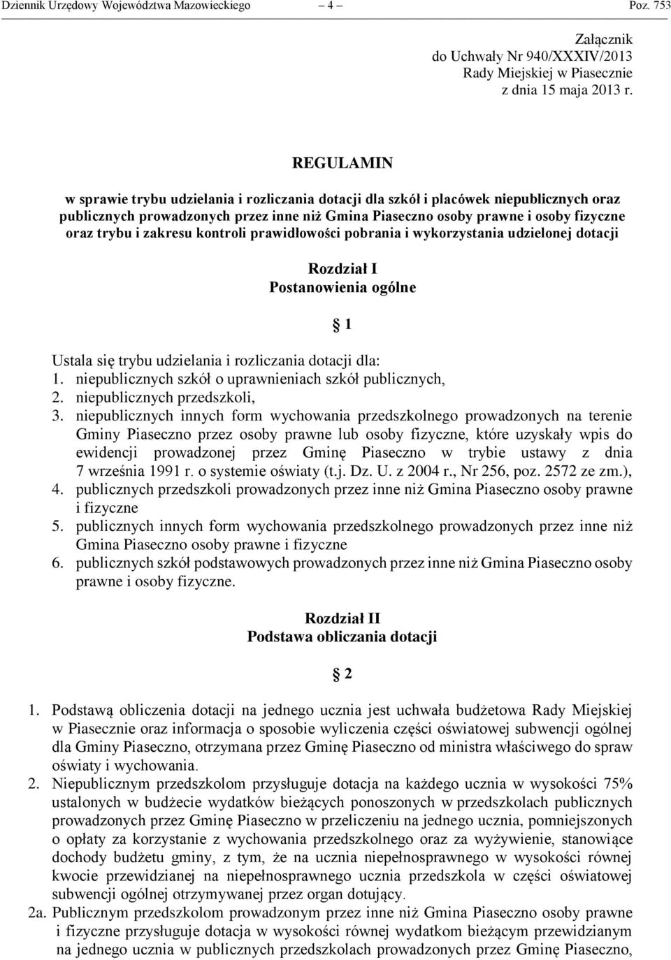 zakresu kontroli prawidłowości pobrania i wykorzystania udzielonej dotacji Rozdział I Postanowienia ogólne 1 Ustala się trybu udzielania i rozliczania dotacji dla: 1.