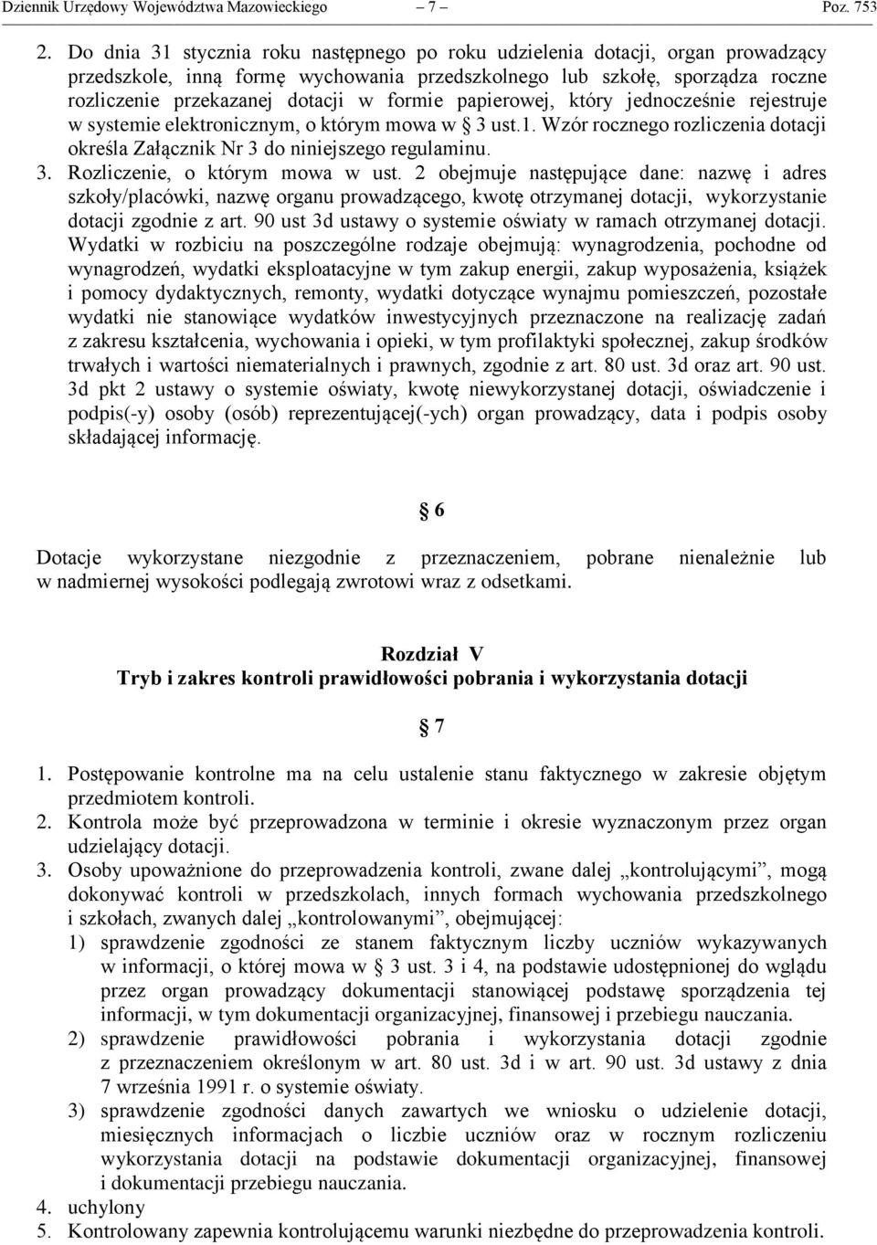 formie papierowej, który jednocześnie rejestruje w systemie elektronicznym, o którym mowa w 3 ust.1. Wzór rocznego rozliczenia dotacji określa Załącznik Nr 3 do niniejszego regulaminu. 3. Rozliczenie, o którym mowa w ust.