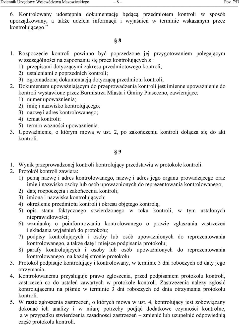 Rozpoczęcie kontroli powinno być poprzedzone jej przygotowaniem polegającym w szczególności na zapoznaniu się przez kontrolujących z : 1) przepisami dotyczącymi zakresu przedmiotowego kontroli; 2)