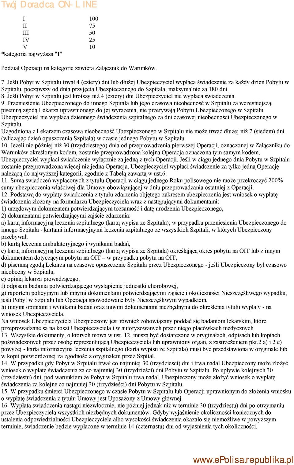 Jeśli Pobyt w Szpitalu trwał 4 (cztery) dni lub dłużej Ubezpieczyciel wypłaca świadczenie za każdy dzień Pobytu w Szpitalu, począwszy od dnia przyjęcia Ubezpieczonego do Szpitala, maksymalnie za 180