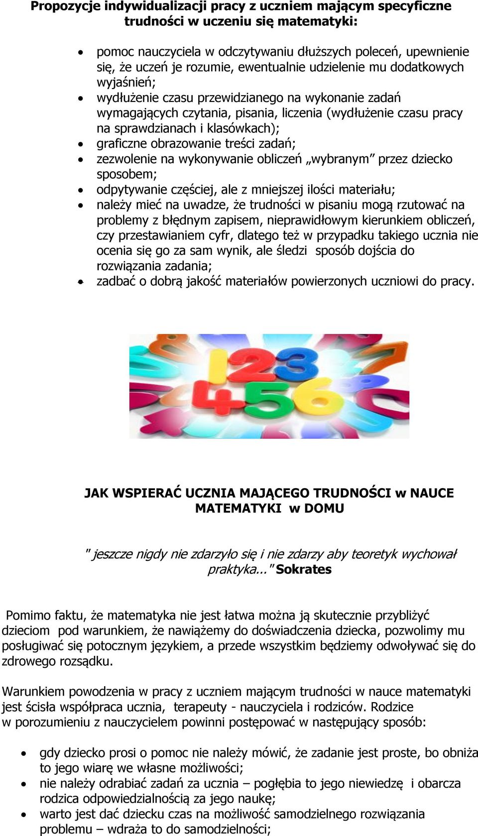 graficzne obrazowanie treści zadań; zezwolenie na wykonywanie obliczeń wybranym przez dziecko sposobem; odpytywanie częściej, ale z mniejszej ilości materiału; należy mieć na uwadze, że trudności w