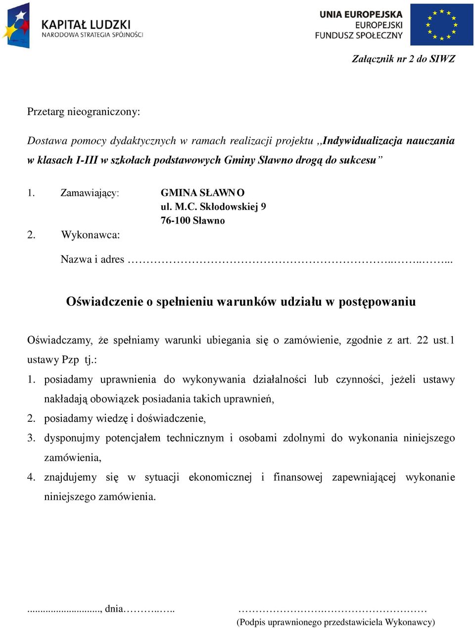 ...... Oświadczenie o spełnieniu warunków udziału w postępowaniu Oświadczamy, że spełniamy warunki ubiegania się o zamówienie, zgodnie z art. 22 ust. ustawy Pzp tj.:.