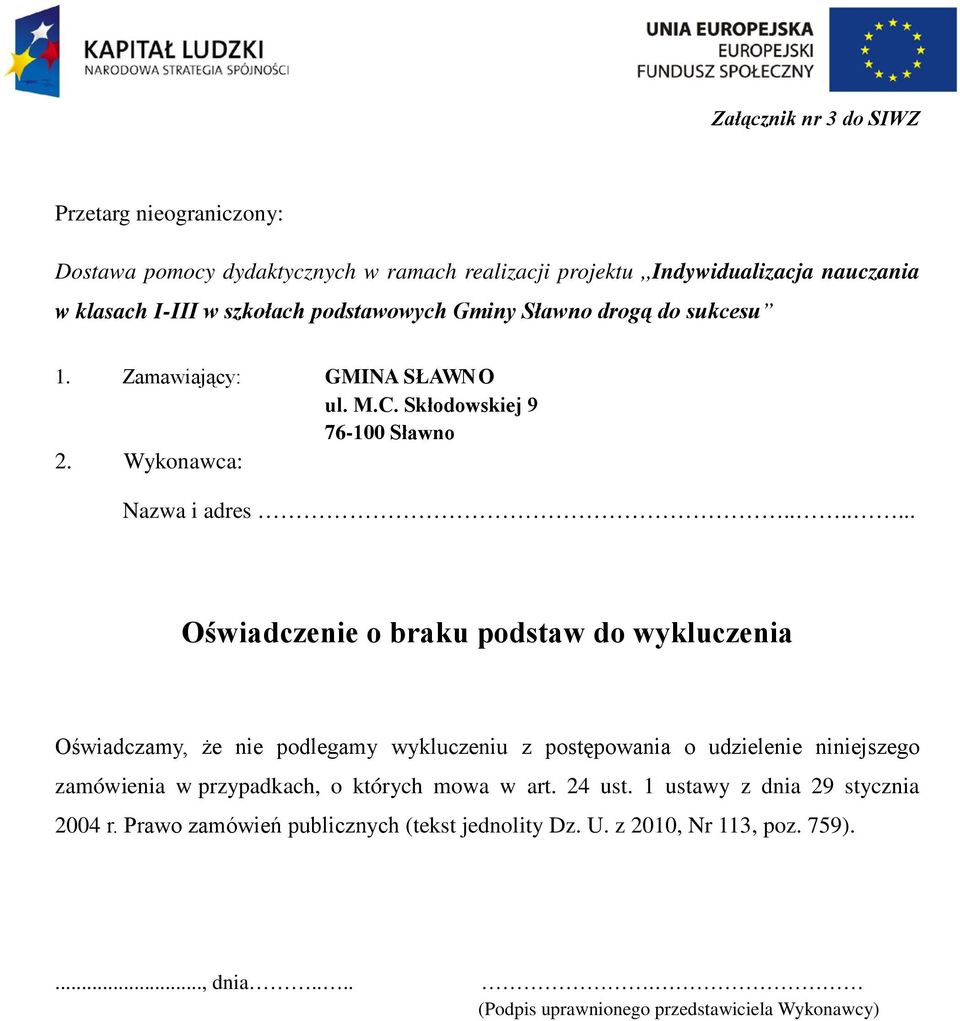 ...... Oświadczenie o braku podstaw do wykluczenia Oświadczamy, że nie podlegamy wykluczeniu z postępowania o udzielenie niniejszego zamówienia w przypadkach, o