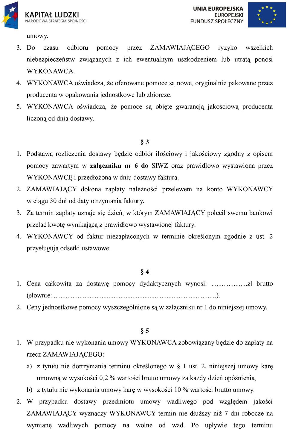 WYKONAWCA oświadcza, że pomoce są objęte gwarancją jakościową producenta liczoną od dnia dostawy. 3.