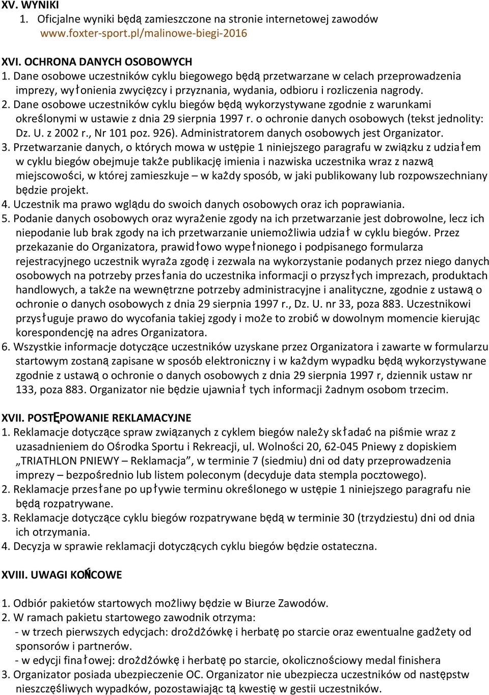 Dane osobowe uczestników cyklu biegów będąwykorzystywane zgodnie z warunkami określonymi w ustawie z dnia 29 sierpnia 1997 r. o ochronie danych osobowych (tekst jednolity: Dz. U. z 2002 r.