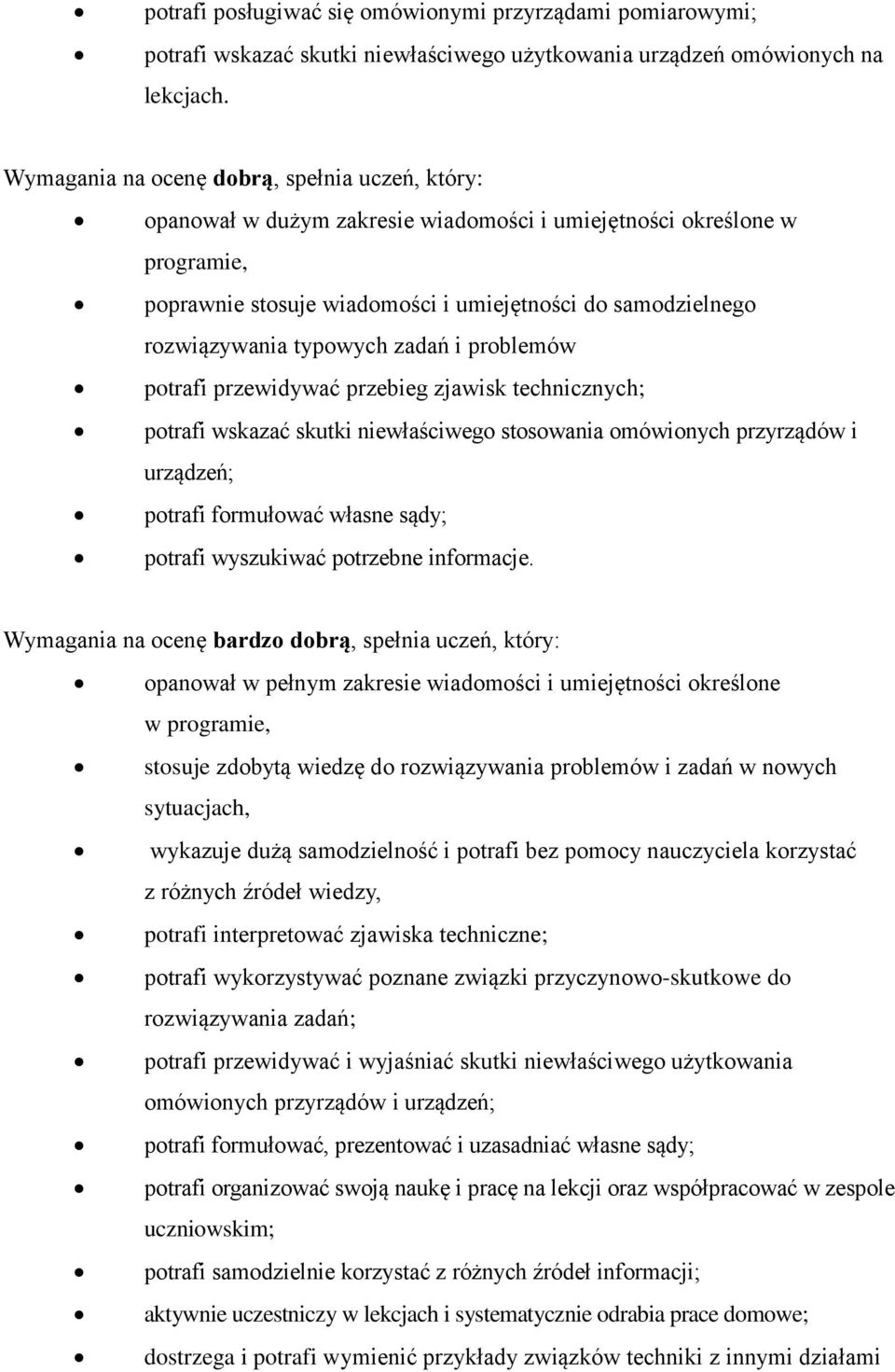 typowych zadań i problemów potrafi przewidywać przebieg zjawisk technicznych; potrafi wskazać skutki niewłaściwego stosowania omówionych przyrządów i urządzeń; potrafi formułować własne sądy; potrafi