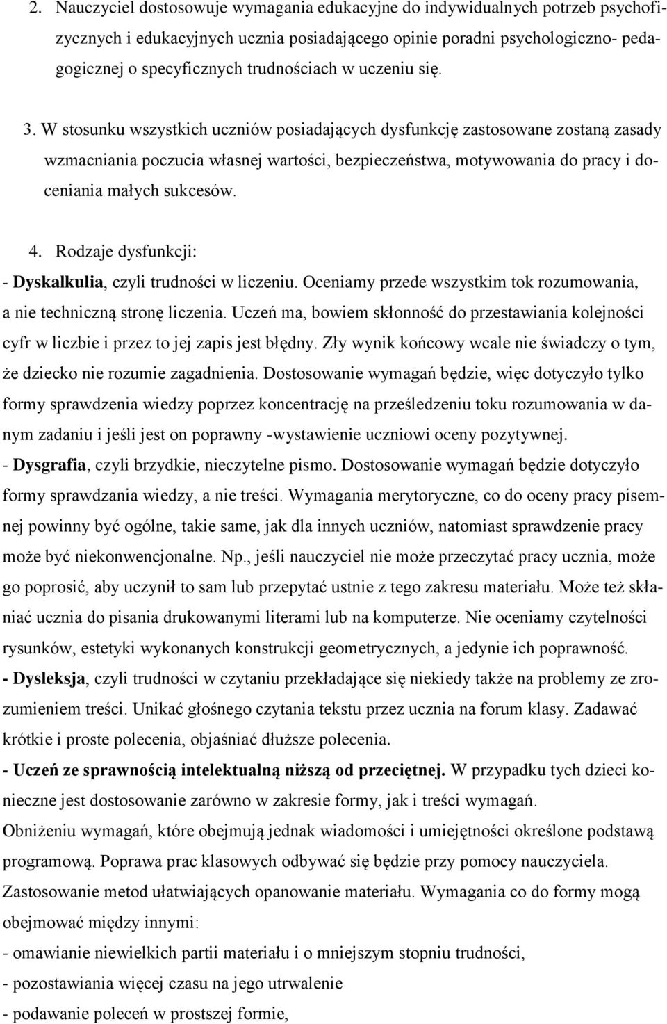 W stosunku wszystkich uczniów posiadających dysfunkcję zastosowane zostaną zasady wzmacniania poczucia własnej wartości, bezpieczeństwa, motywowania do pracy i doceniania małych sukcesów. 4.