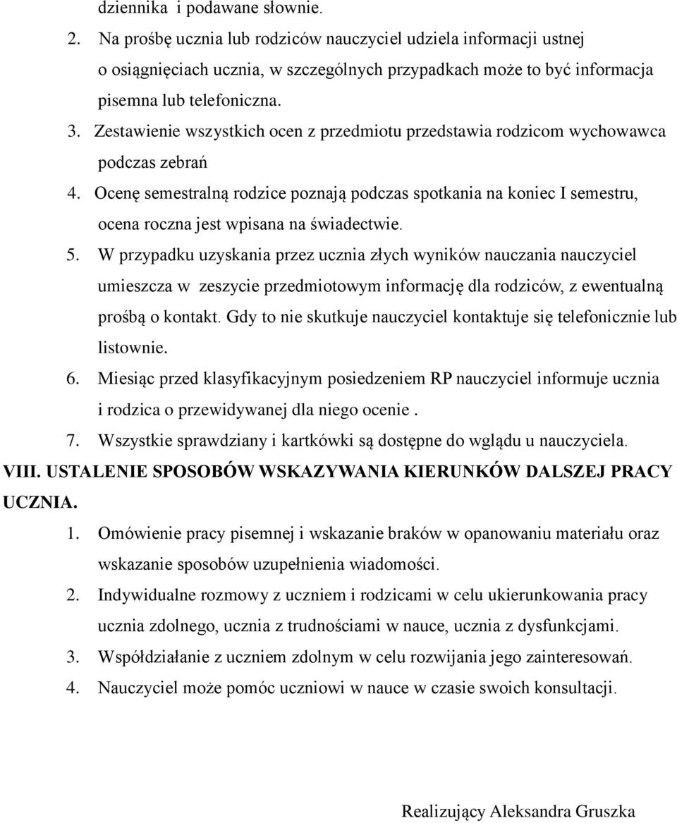 Ocenę semestralną rodzice poznają podczas spotkania na koniec I semestru, ocena roczna jest wpisana na świadectwie. 5.