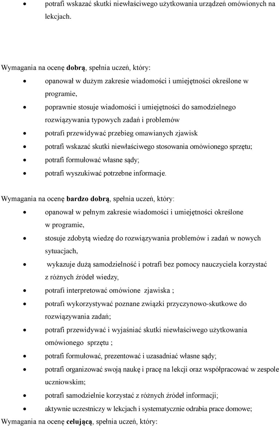 typowych zadań i problemów potrafi przewidywać przebieg omawianych zjawisk potrafi wskazać skutki niewłaściwego stosowania omówionego sprzętu; potrafi formułować własne sądy; potrafi wyszukiwać